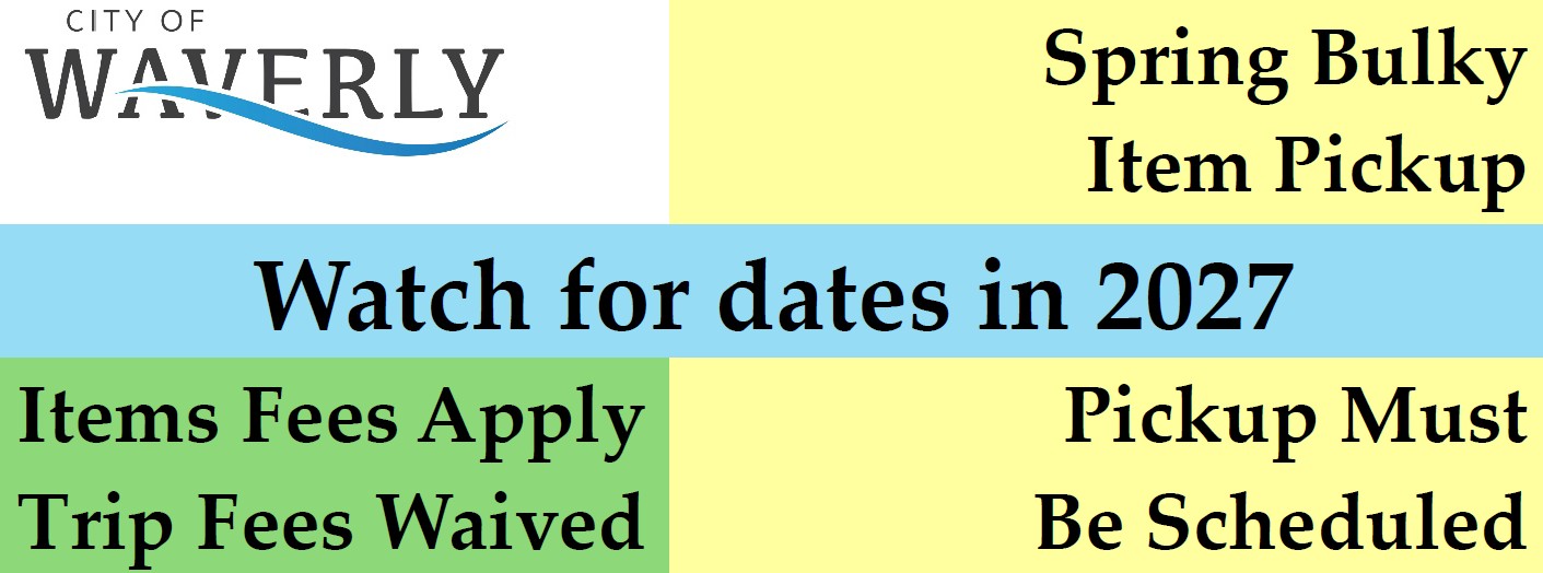 Spring Bulky Item Pickup.  Watch for dates in 2027.  Items fees apply.  Trip fees waived.  Pickup must be scheduled.